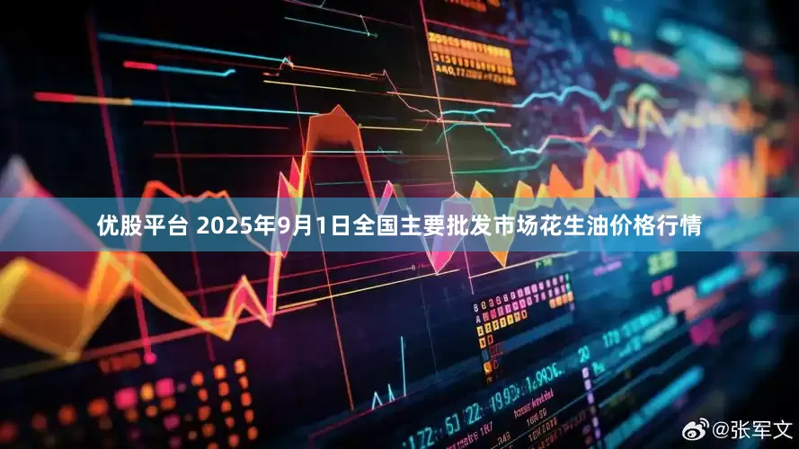 优股平台 2025年9月1日全国主要批发市场花生油价格行情